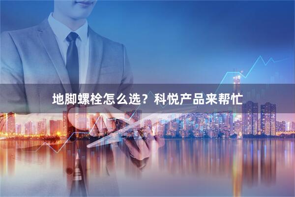 地脚螺栓怎么选？科悦产品来帮忙