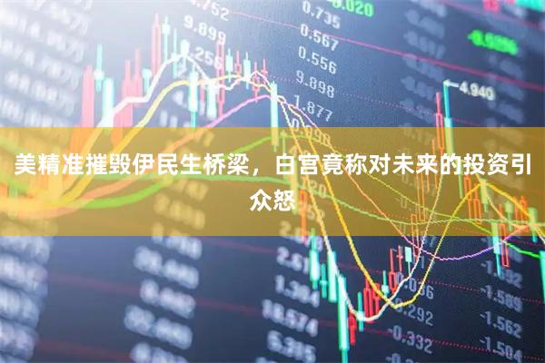 美精准摧毁伊民生桥梁，白宫竟称对未来的投资引众怒
