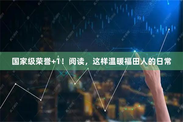 国家级荣誉+1！阅读，这样温暖福田人的日常
