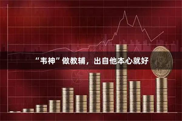 “韦神”做教辅，出自他本心就好